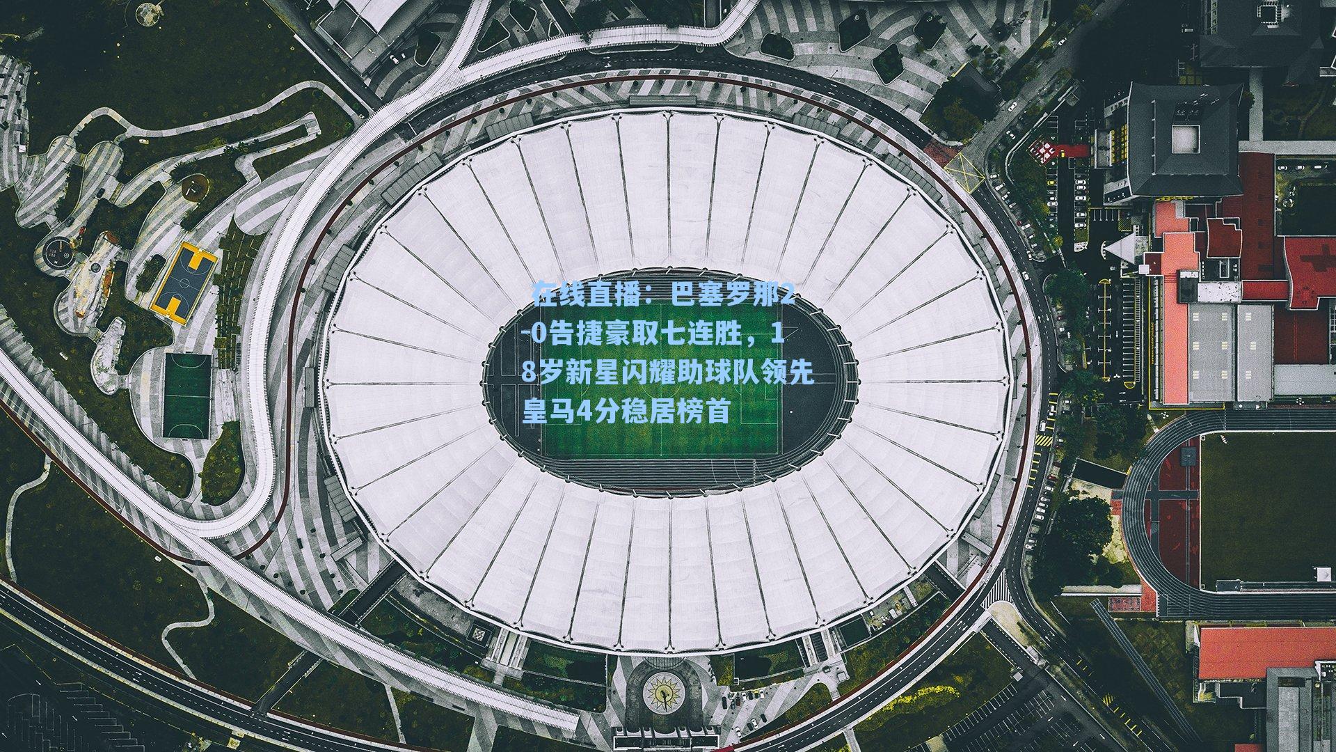 巴塞罗那2-0告捷豪取七连胜，18岁新星闪耀助球队领先皇马4分稳居榜首