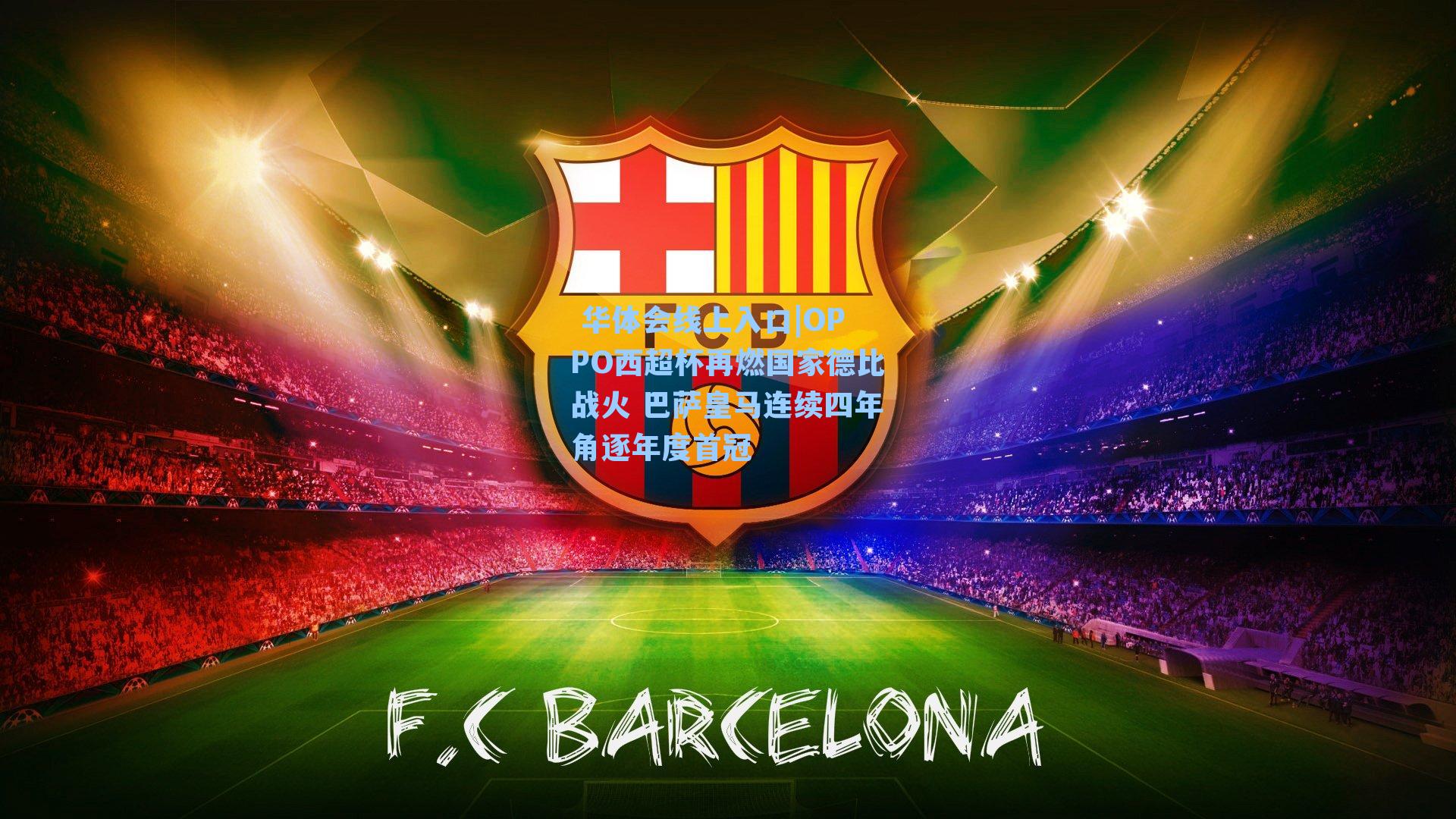 OPPO西超杯再燃国家德比战火 巴萨皇马连续四年角逐年度首冠