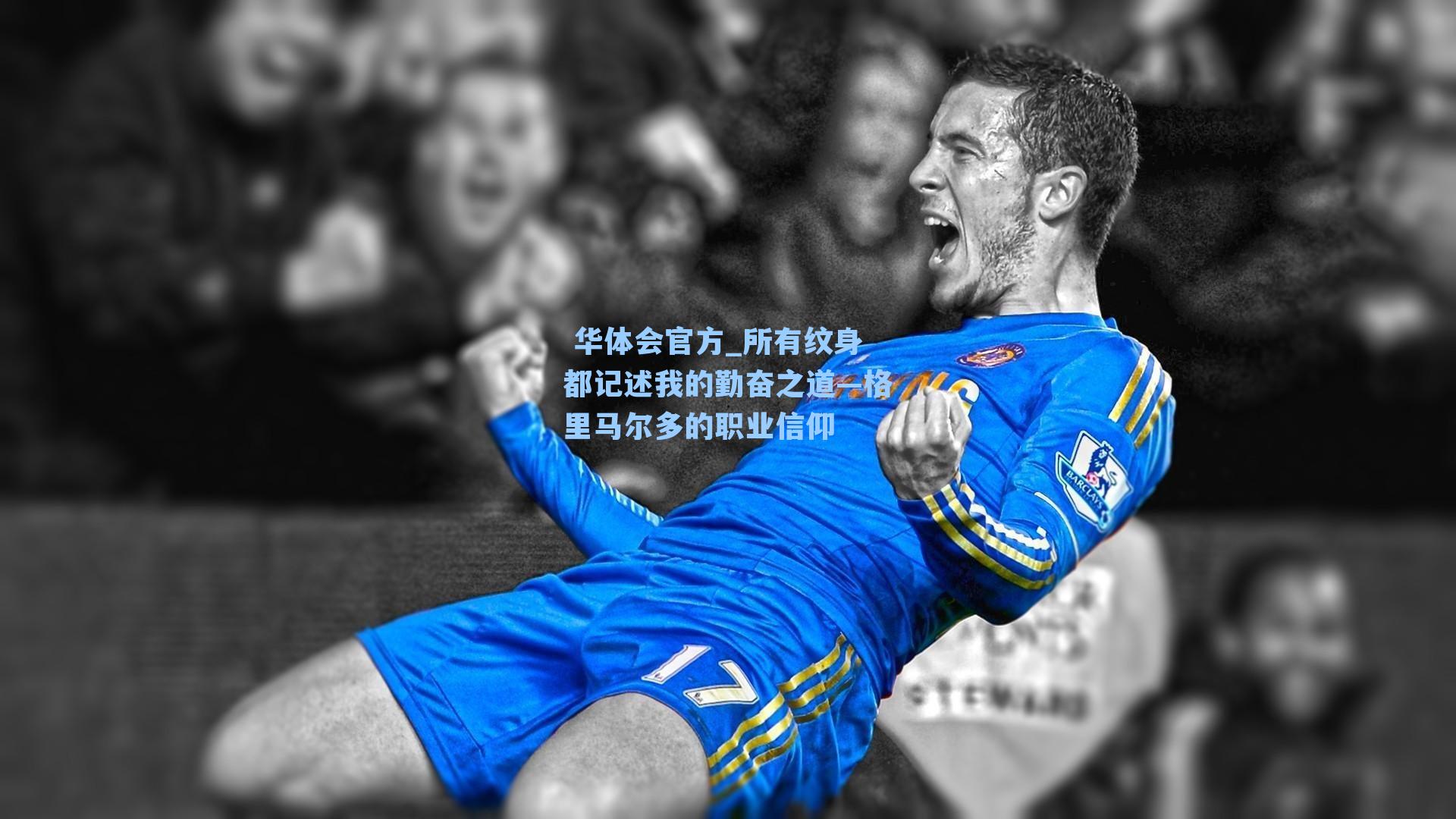 所有纹身都记述我的勤奋之道—格里马尔多的职业信仰