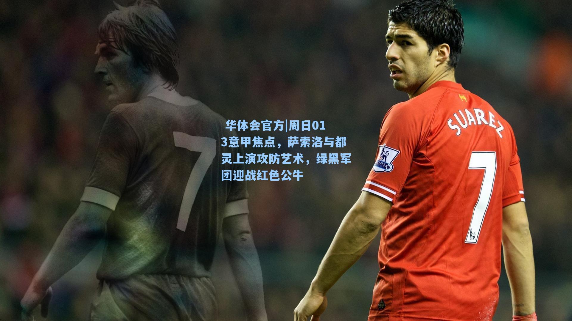 周日013意甲焦点,萨索洛与都灵上演攻防艺术,绿黑军团迎战红色公牛