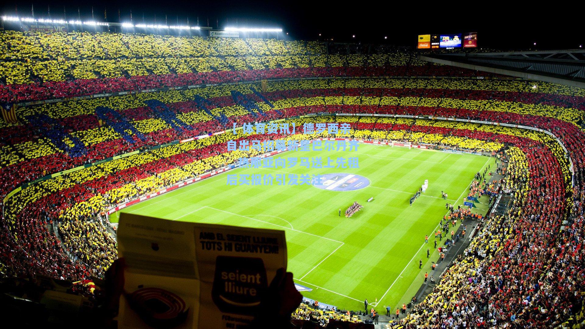 德罗西亲自出马招募新星巴尔丹齐，热那亚向罗马送上先租后买报价引发关注