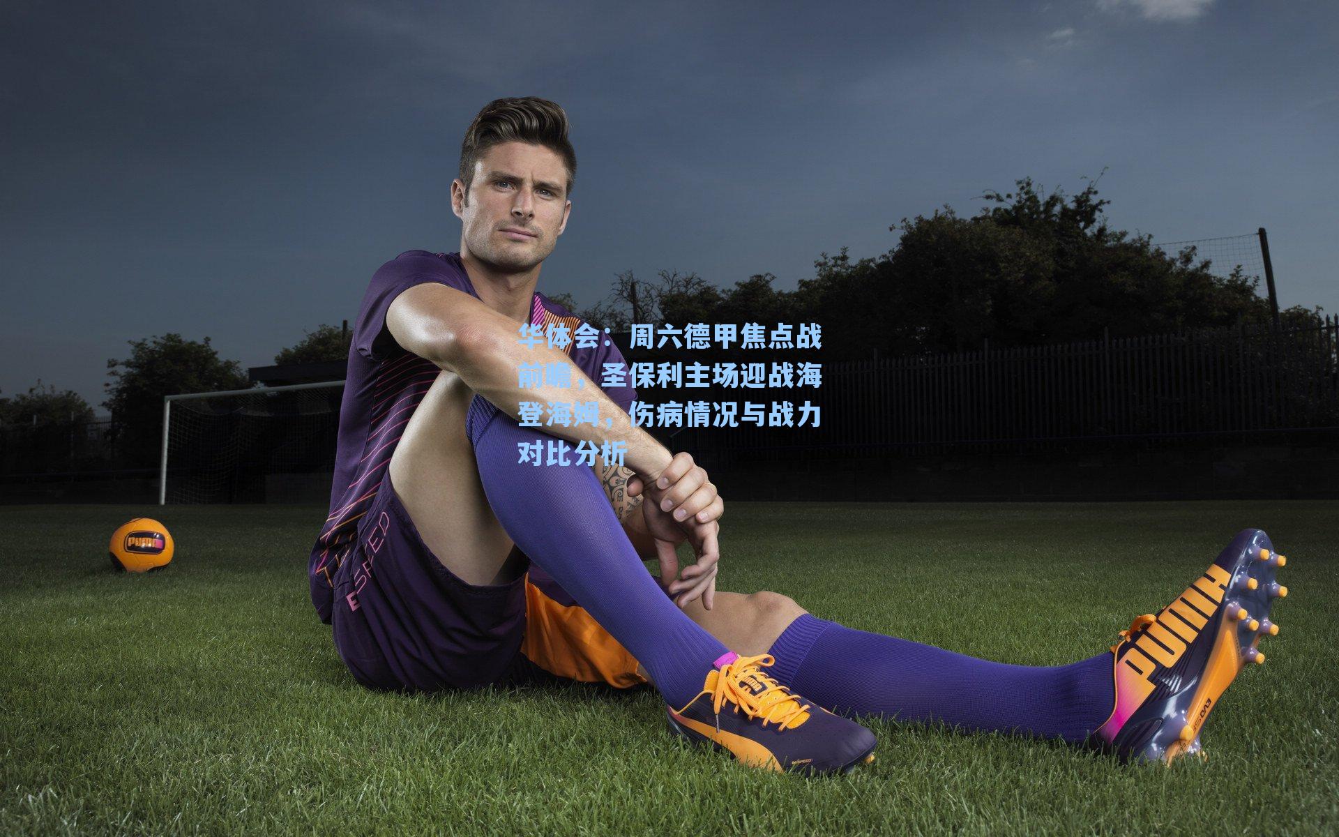 周六德甲焦点战前瞻，圣保利主场迎战海登海姆，伤病情况与战力对比分析