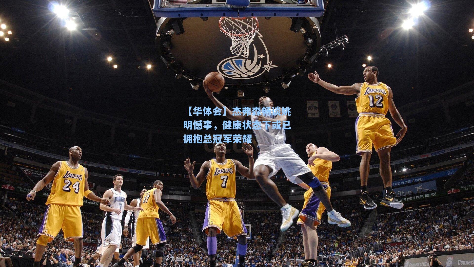 杰弗森畅谈姚明憾事，健康状态下或已拥抱总冠军荣耀