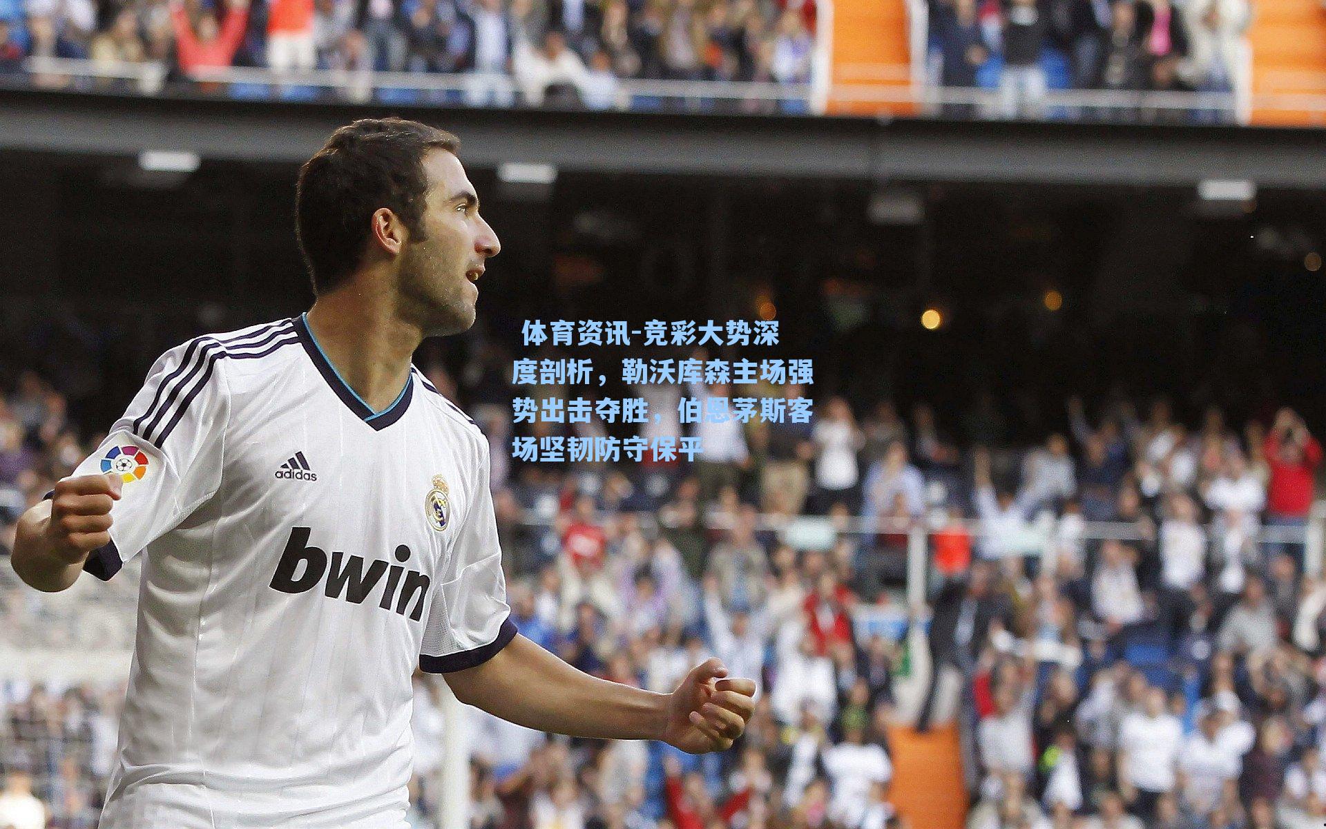 竞彩大势深度剖析，勒沃库森主场强势出击夺胜，伯恩茅斯客场坚韧防守保平