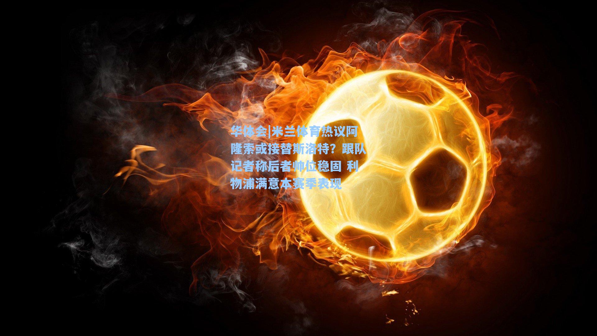 米兰体育热议阿隆索或接替斯洛特?跟队记者称后者帅位稳固 利物浦满意本赛季表现