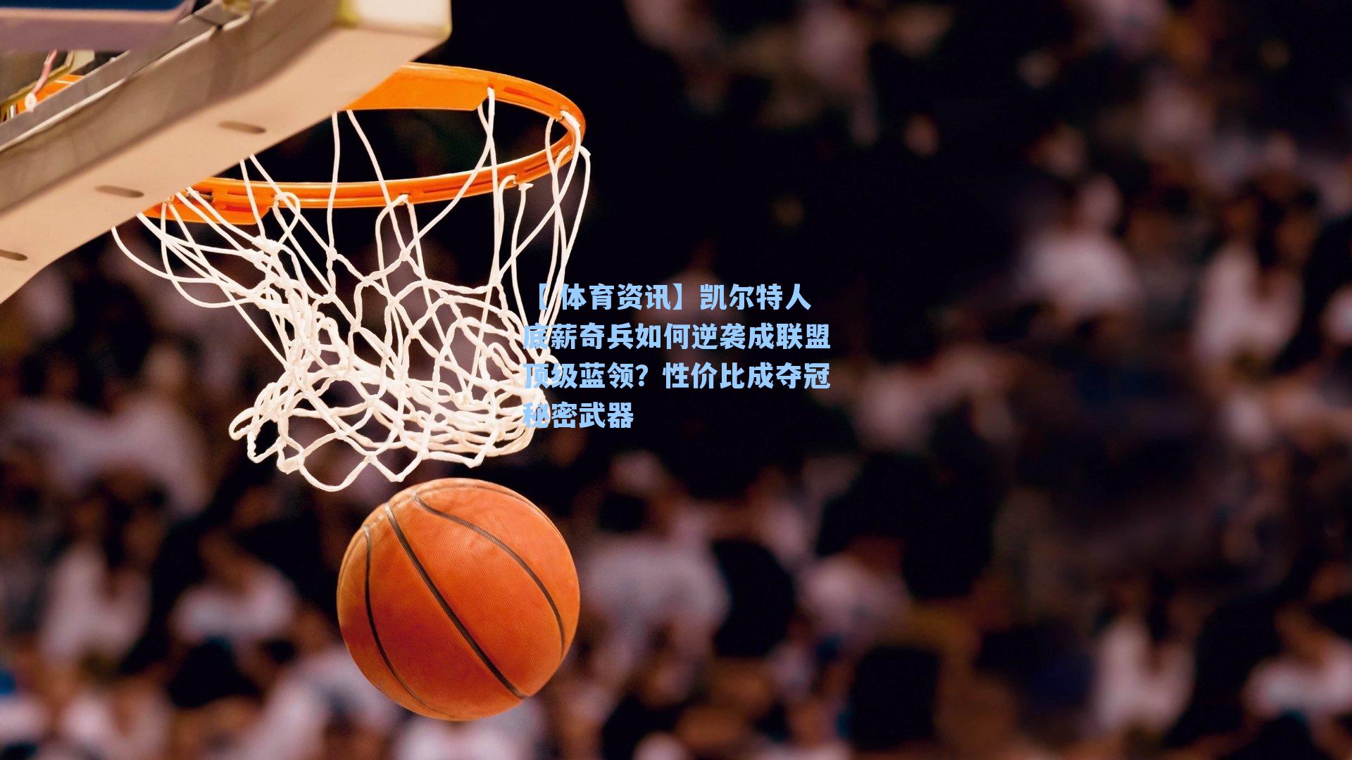 凯尔特人底薪奇兵如何逆袭成联盟顶级蓝领？性价比成夺冠秘密武器