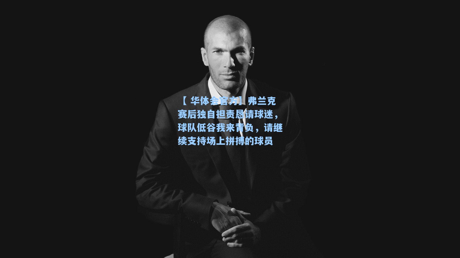 弗兰克赛后独自担责恳请球迷,球队低谷我来背负,请继续支持场上拼搏的球员